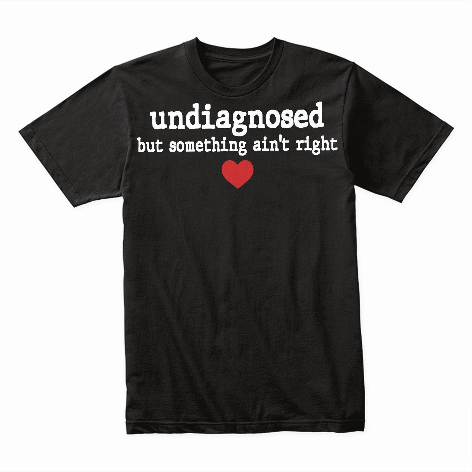 Undiagnosed But Some Ain&rsquo;t Right T-Shirt – Funny Sarcastic Graphic Tee